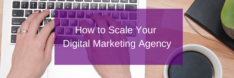 How to Scale your digital marketing agency