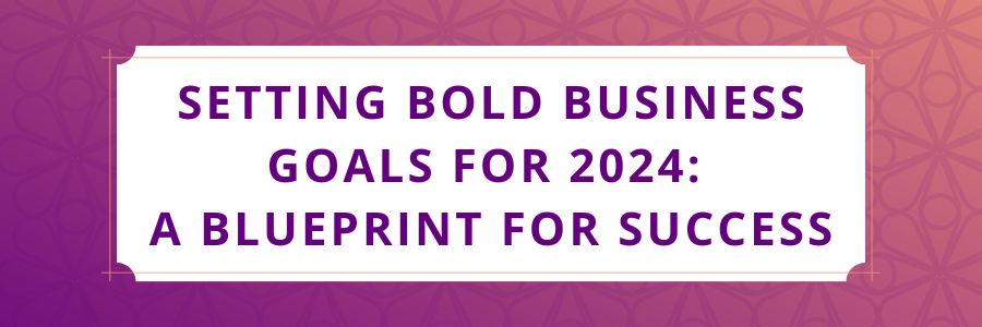 Setting-Bold-Business-Goals-for-2024-A-Blueprint-for-Success