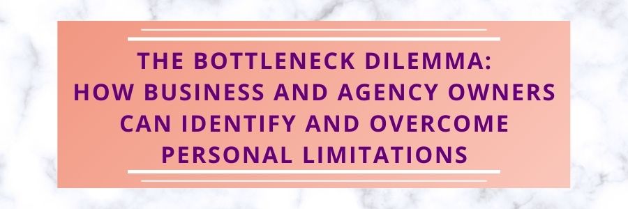 The-Bottleneck-Dilemma-How-Business-and-Agency-Owners-Can-Identify-and-Overcome-Personal-Limitations