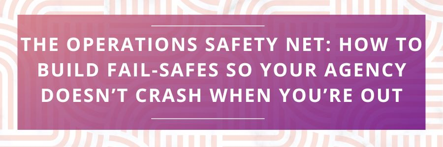The-Operations-Safety-Net-How-to-Build-Fail-Safes-So-Your-Agency-Doesnt-Crash-When-Youre-Out