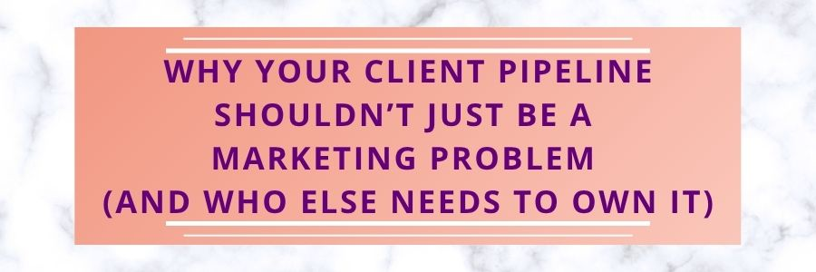 Why-Your-Client-Pipeline-Shouldnt-Just-Be-a-Marketing-Problem-And-Who-Else-Needs-to-Own-It