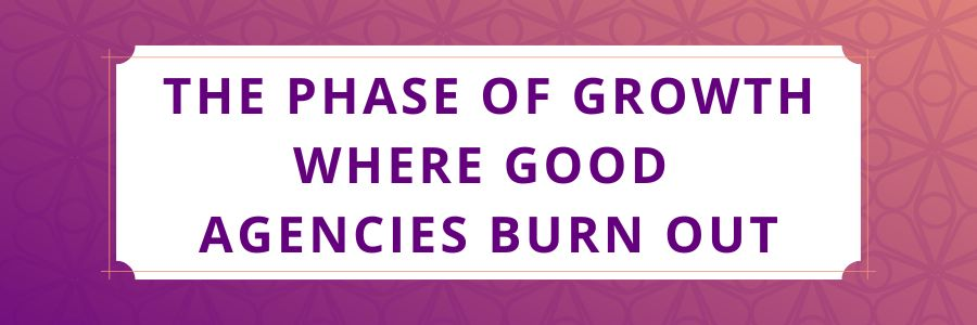 The-Phase-of-Growth-Where-Good-Agencies-Burn-Out