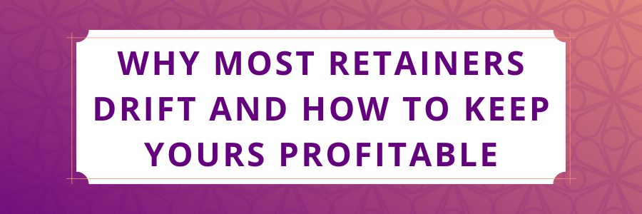 Why-Most-Retainers-Drift-and-How-to-Keep-Yours-Profitable