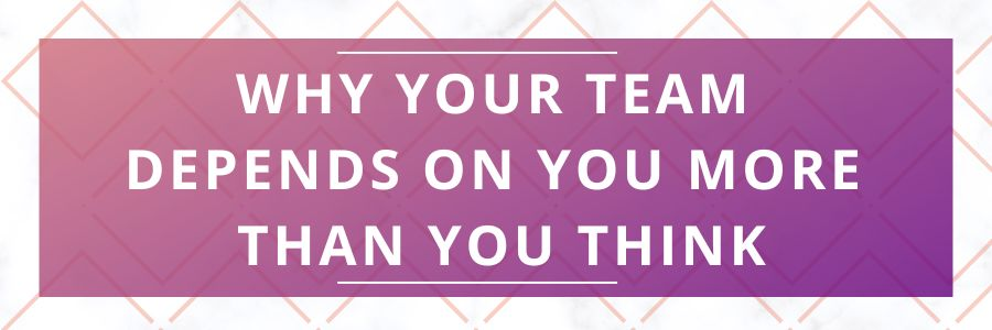 Why-Your-Team-Depends-On-You-More-Than-You-Think