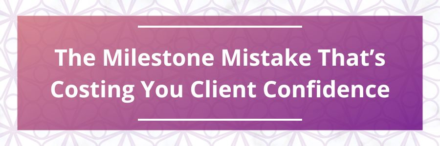 The-Milestone-Mistake-Thats-Costing-You-Client-Confidence