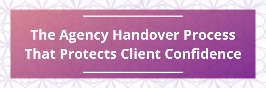 The Agency Handover Process That Protects Client Confidence